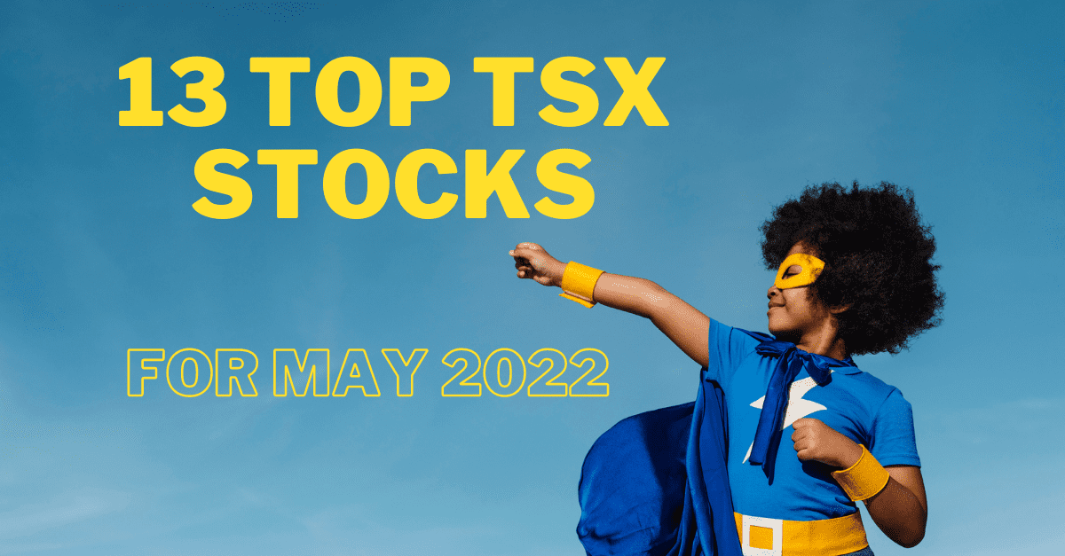 13 Top TSX Stocks for May 2022