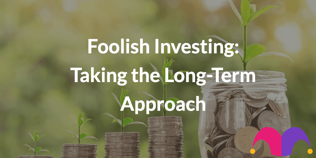 An image of money growing over time with the text, "Foolish Investing: Taking the Long-Term Approach"