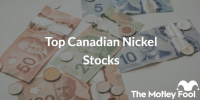 Canadian money with the text “Top Canadian Nickel Stocks” and The Motley Fool jester cap logo